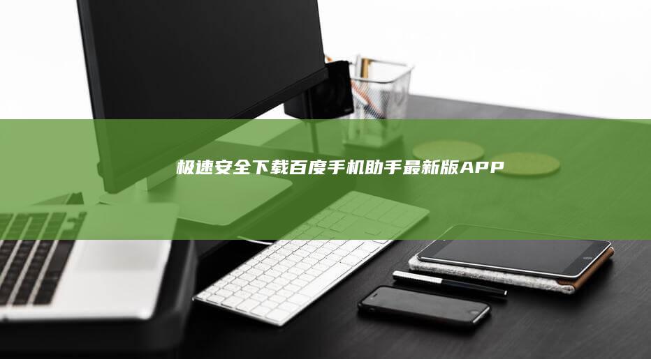 极速安全下载：百度手机助手最新版APP